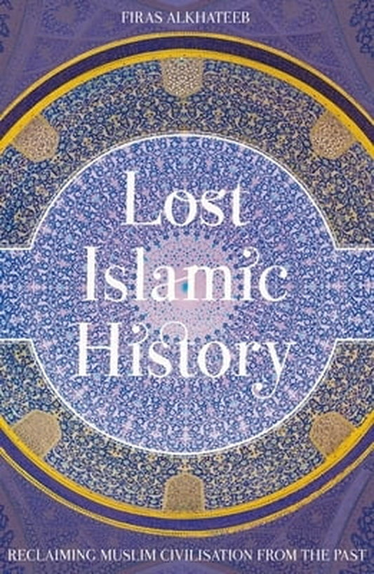 Lost Islamic History: Reclaiming Muslim Civilisation from the past (Paperback)
